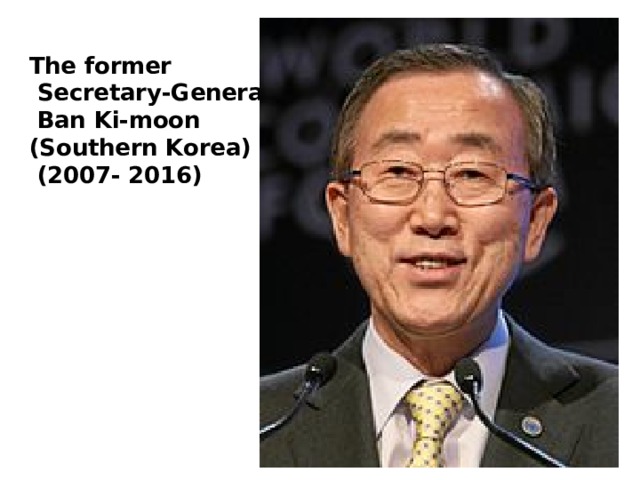  The former  Secretary-General,  Ban Ki-moon  (Southern Korea)  (2007- 2016)          