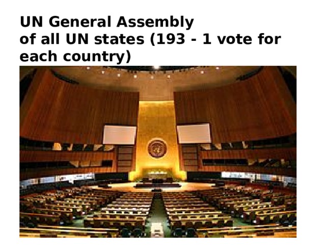 UN General Assembly  of all UN states (193 - 1 vote for each country)             