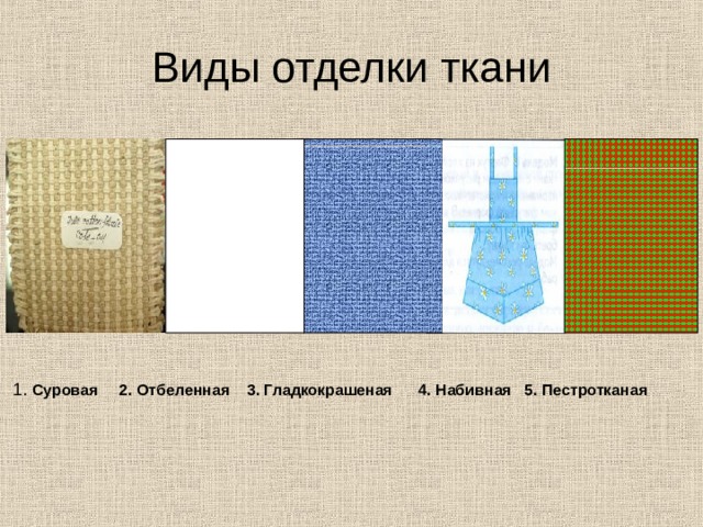 Виды отделки ткани 1. Суровая 2. Отбеленная 3. Гладкокрашеная 4. Набивная 5. Пестротканая 