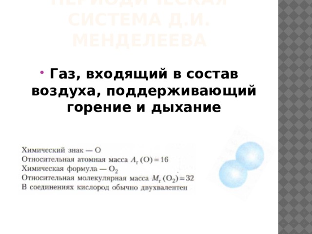 Периодическая система д.и. менделеева Газ, входящий в состав воздуха, поддерживающий горение и дыхание 