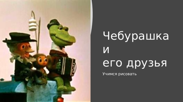 Чебурашка  и  его друзья Учимся рисовать  