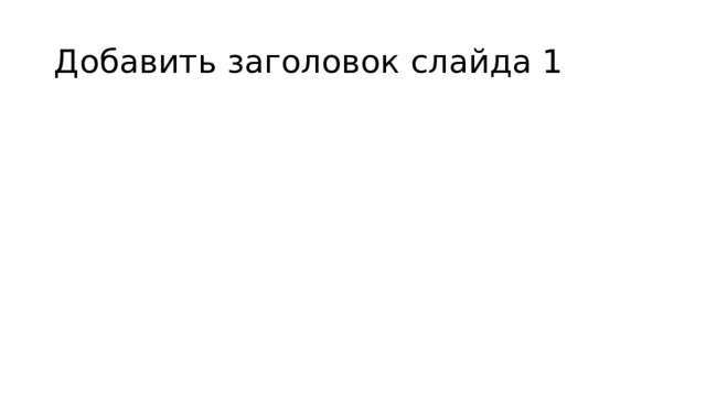 Добавить заголовок слайда 1 