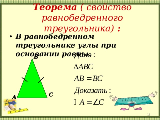 Теорема ( свойство равнобедренного треугольника) : В равнобедренном треугольнике углы при основании равны. В В В В С С С А А А А 13 