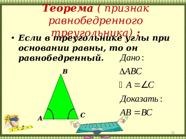Теорема ( признак равнобедренного треугольника) : Если в треугольнике углы при основании равны, то он равнобедренный. В С А  