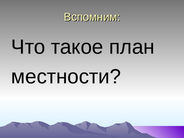 Вспомним: Что такое план местности? 