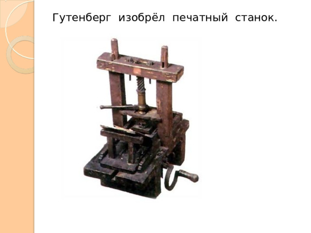  Гутенберг изобрёл печатный станок. 