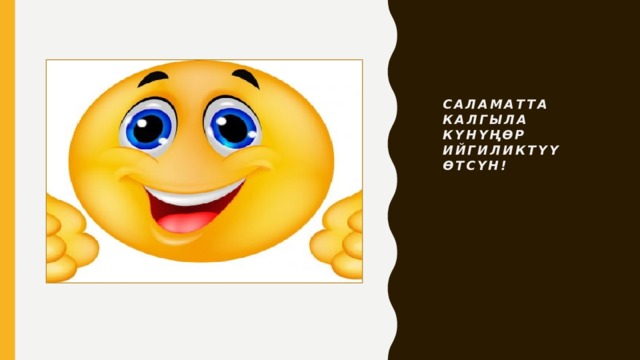 Саламатта калгыла  күнүңөр ийгиликтүү өтсүн! 