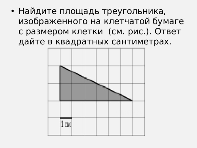 Найдите площадь треугольника, изображенного на клетчатой бумаге с размером клетки  (см. рис.). Ответ дайте в квадратных сантиметрах. 