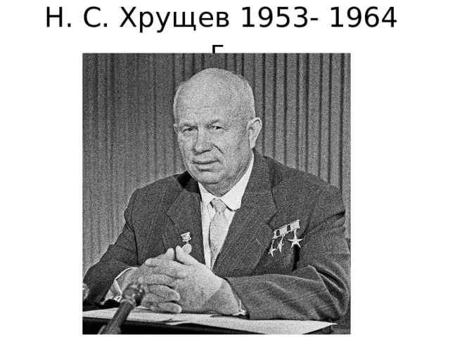 Н. С. Хрущев 1953- 1964 г. 