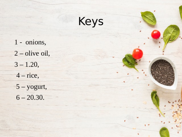 Keys 1 - onions, 2 – olive oil, 3 – 1.20,  4 – rice,  5 – yogurt,  6 – 20.30. 