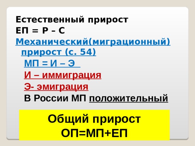 Естественный прирост ЕП = Р – С Механический(миграционный) прирост (с. 54) МП = И – Э И – иммиграция Э- эмиграция В России МП положительный Общий прирост ОП=МП+ЕП 