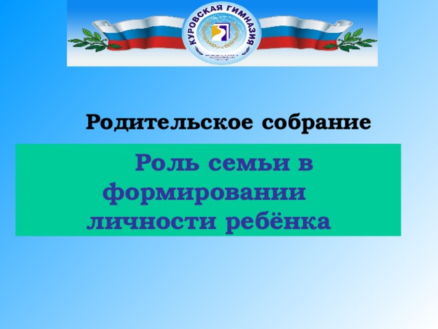  Родительское собрание  Роль семьи в формировании личности ребёнка 