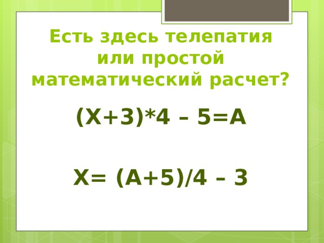 Есть здесь телепатия или простой математический расчет? (Х+3)*4 – 5=А  Х= (А+5)/4 – 3 