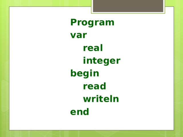 Program var  real  integer begin  read  writeln end 