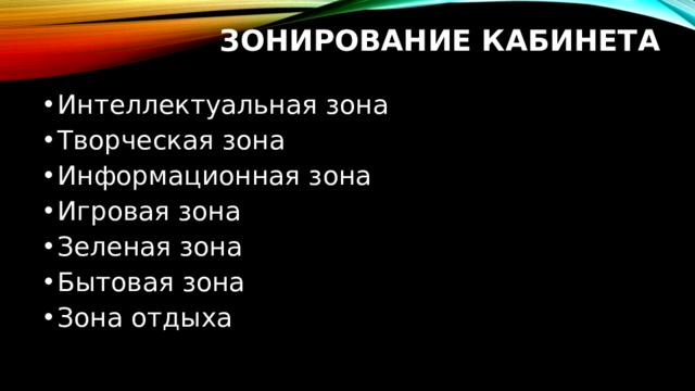 Зонирование кабинета  Интеллектуальная зона Творческая зона Информационная зона Игровая зона Зеленая зона Бытовая зона Зона отдыха 