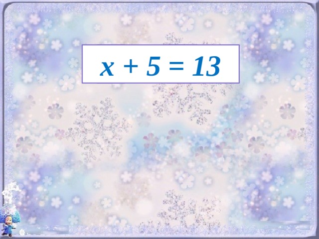 х = х + 5 = 13