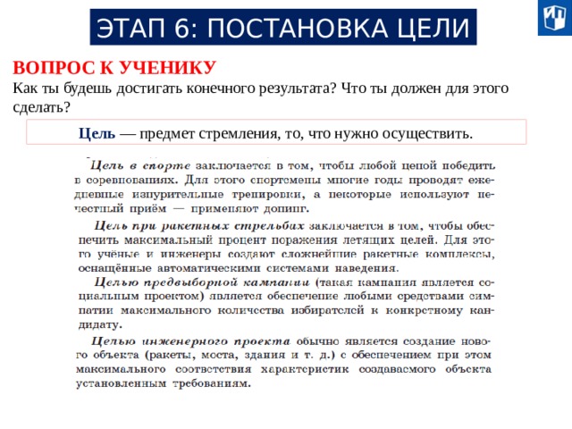 ЭТАП 6: ПОСТАНОВКА ЦЕЛИ ВОПРОС К УЧЕНИКУ Как ты будешь достигать конечного результата? Что ты должен для этого сделать? Цель  — предмет стремления, то, что нужно осуществить. 