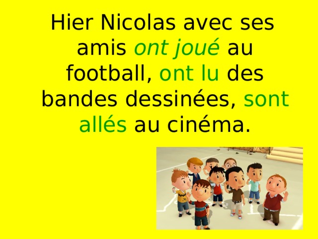  Hier Nicolas avec ses amis ont joué au football, ont lu des bandes dessinées, sont allés au cinéma. 