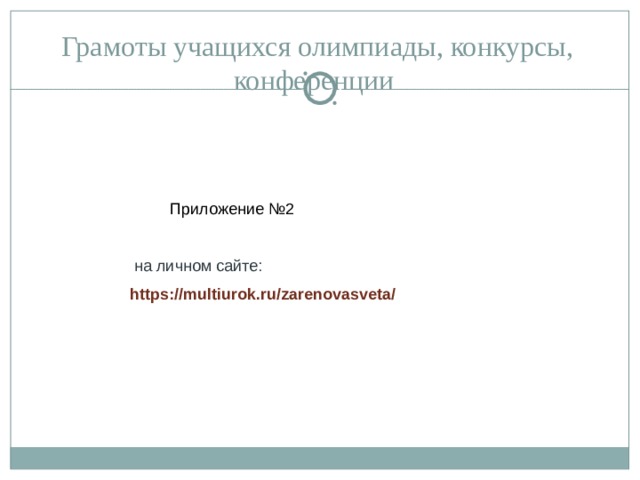 Грамоты учащихся олимпиады, конкурсы, конференции Приложение №2  на личном сайте: https://multiurok.ru/zarenovasveta/  