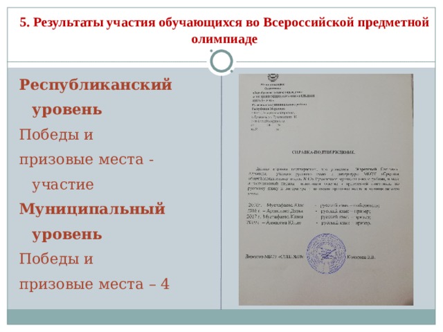 5. Результаты участия обучающихся во Всероссийской предметной олимпиаде Республиканский уровень Победы и призовые места - участие Муниципальный уровень Победы и призовые места – 4  