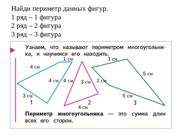 Найди периметр данных фигур. 1 ряд – 1 фигура 2 ряд – 2 фигура 3 ряд – 3 фигура 1 см 3 см 4 см 5 см 4 см 4 см 2 см 3 см 3 см 5 см 4 см 
