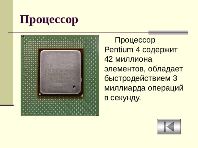 Процессор Процессор Pentium 4 содержит 42 миллиона элементов, обладает быстродействием 3 миллиарда операций в секунду. 