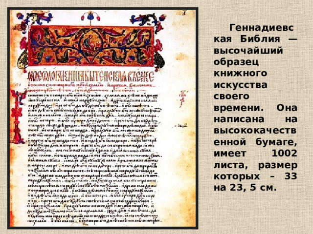 Геннадиевская Библия — высочайший образец книжного искусства своего времени. Она написана на высококачественной бумаге, имеет 1002 листа, размер которых – 33 на 23, 5 см. 