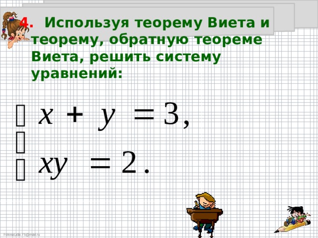 4.  Используя теорему Виета и теорему, обратную теореме Виета, решить систему уравнений: 