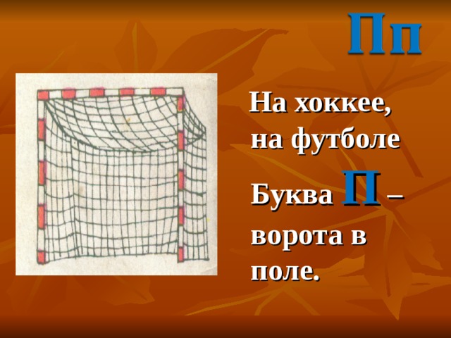  На хоккее, на футболе Буква П – ворота в поле. 