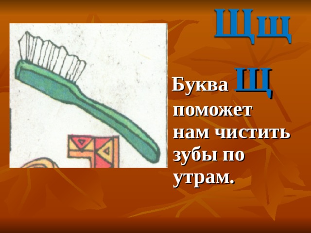  Буква Щ поможет нам чистить зубы по утрам. 