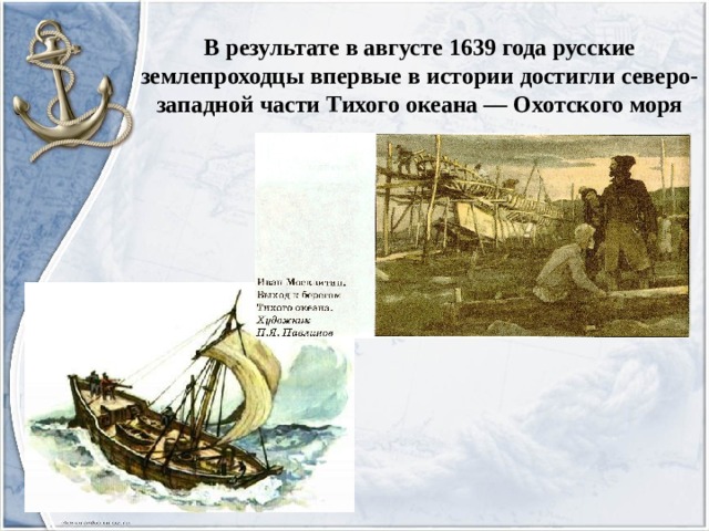 В результате в августе 1639 года русские землепроходцы впервые в истории достигли северо-западной части Тихого океана — Охотского моря 