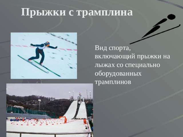 Прыжки с трамплина Вид спорта, включающий прыжки на лыжах со специально оборудованных трамплинов 