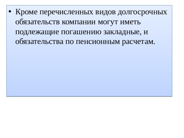 Кроме перечисленных видов долгосрочных обязательств компании могут иметь подлежащие погашению закладные, и обязательства по пенсионным расчетам.    