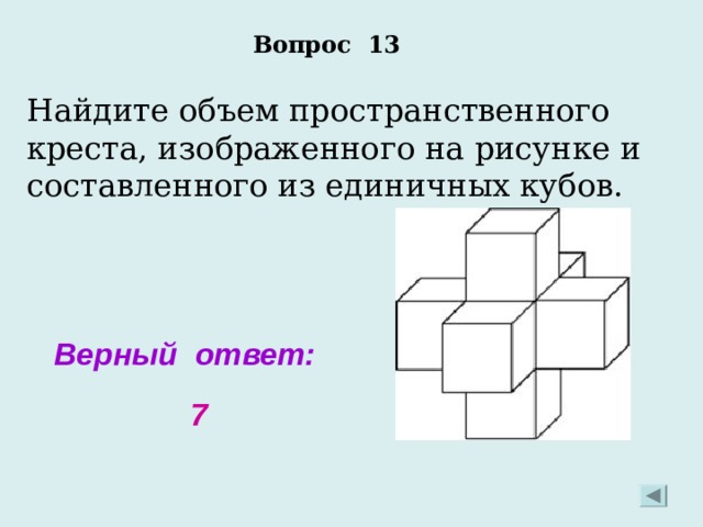Вопрос 13 Найдите объем пространственного креста, изображенного на рисунке и составленного из единичных кубов. Верный ответ: 7 
