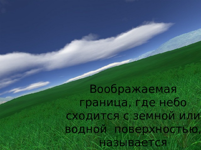 Воображаемая граница, где небо сходится с земной или водной поверхностью, называется линией горизонта 