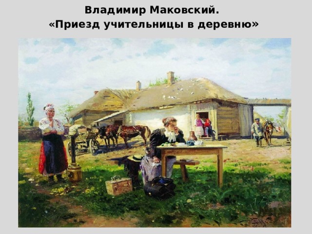 Владимир Маковский.  «Приезд учительницы в деревню » 