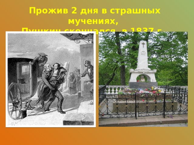 Прожив 2 дня в страшных мучениях, Пушкин скончался в 1837 г. 