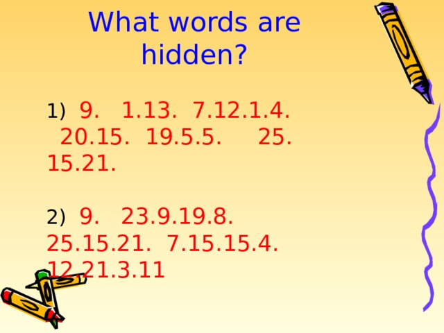What words are hidden?   1) 9. 1.13. 7.12.1.4. 20.15. 19.5.5. 25. 15.21. 2) 9. 23.9.19.8. 25.15.21. 7.15.15.4. 12.21.3.11 