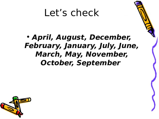Let’s check   April, August, December, February, January, July, June, March, May, November, October, September 