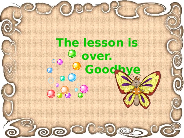 The lesson is over.  Goodbye 