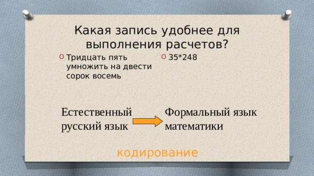 Какая запись удобнее для выполнения расчетов? Тридцать пять умножить на двести сорок восемь 35*248 Естественный русский язык Формальный язык математики кодирование 