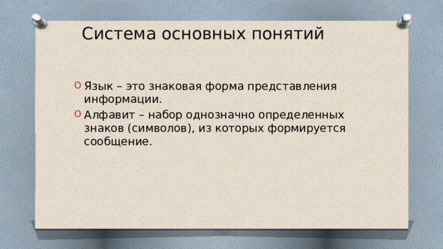 Система основных понятий Язык – это знаковая форма представления информации. Алфавит – набор однозначно определенных знаков (символов), из которых формируется сообщение. 