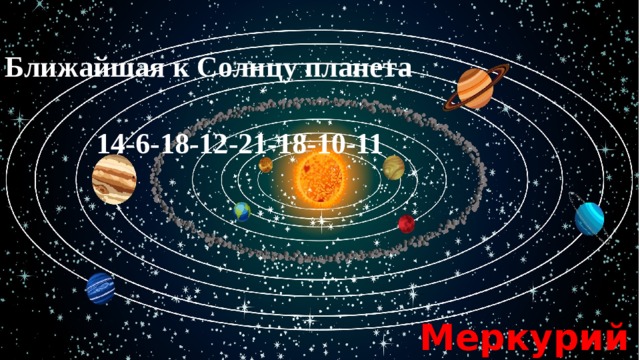   Ближайшая к Солнцу планета   14-6-18-12-21-18-10-11   Меркурий  