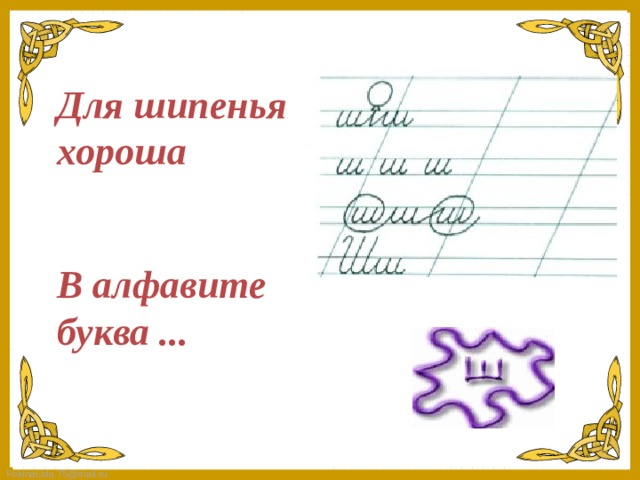 Для шипенья хороша  В алфавите буква ...   