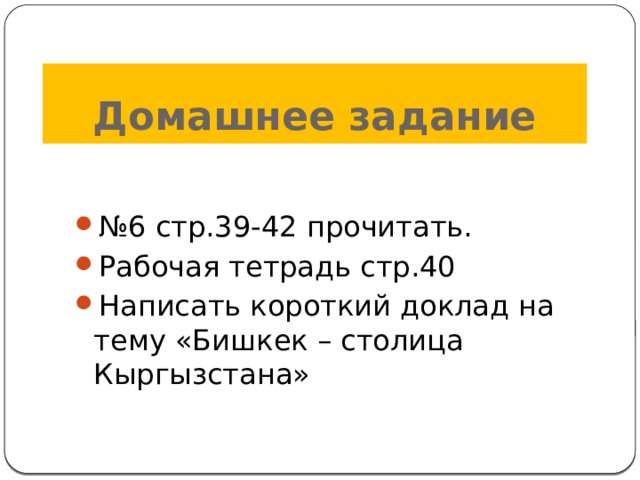 Домашнее задание № 6 стр.39-42 прочитать. Рабочая тетрадь стр.40 Написать короткий доклад на тему «Бишкек – столица Кыргызстана» 