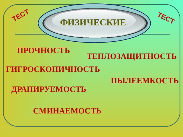 ТЕСТ ТЕСТ ФИЗИЧЕСКИЕ  ПРОЧНОСТЬ  ТЕПЛОЗАЩИТНОСТЬ ГИГРОСКОПИЧНОСТЬ ПЫЛЕЕМКОСТЬ ДРАПИРУЕМОСТЬ СМИНАЕМОСТЬ 