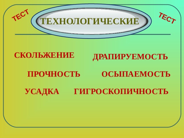 ТЕСТ ТЕСТ ТЕХНОЛОГИЧЕСКИЕ СКОЛЬЖЕНИЕ ДРАПИРУЕМОСТЬ ОСЫПАЕМОСТЬ  ПРОЧНОСТЬ  УСАДКА ГИГРОСКОПИЧНОСТЬ 