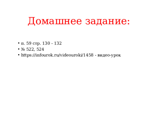 Домашнее задание: п. 59 стр. 130 - 132 № 522, 524 https://infourok.ru/videouroki/1458 - видео-урок 