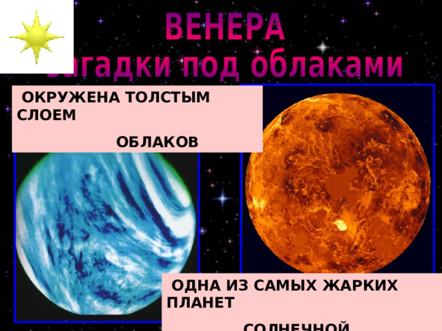  ОКРУЖЕНА ТОЛСТЫМ СЛОЕМ  ОБЛАКОВ  ОДНА ИЗ САМЫХ ЖАРКИХ ПЛАНЕТ  СОЛНЕЧНОЙ СИСТЕМЫ 