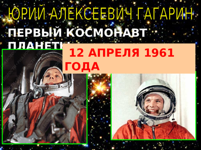 ПЕРВЫЙ КОСМОНАВТ ПЛАНЕТЫ  12 АПРЕЛЯ 1961 ГОДА 